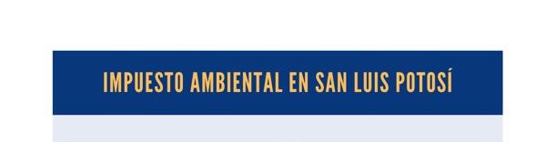 LO QUE NO SABÍAS SOBRE EL IMPUESTO AMBIENTAL EN SAN LUIS POTOSÍ